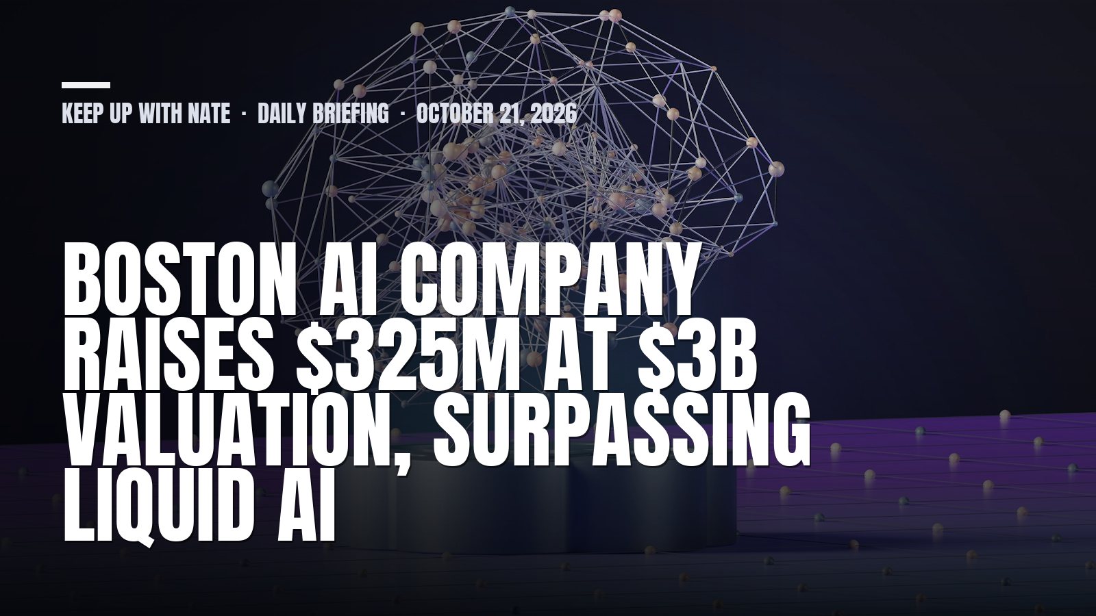 Keep Up With Nate daily briefing: Boston AI company raises $325M at $3B valuation, surpassing Liquid AI
