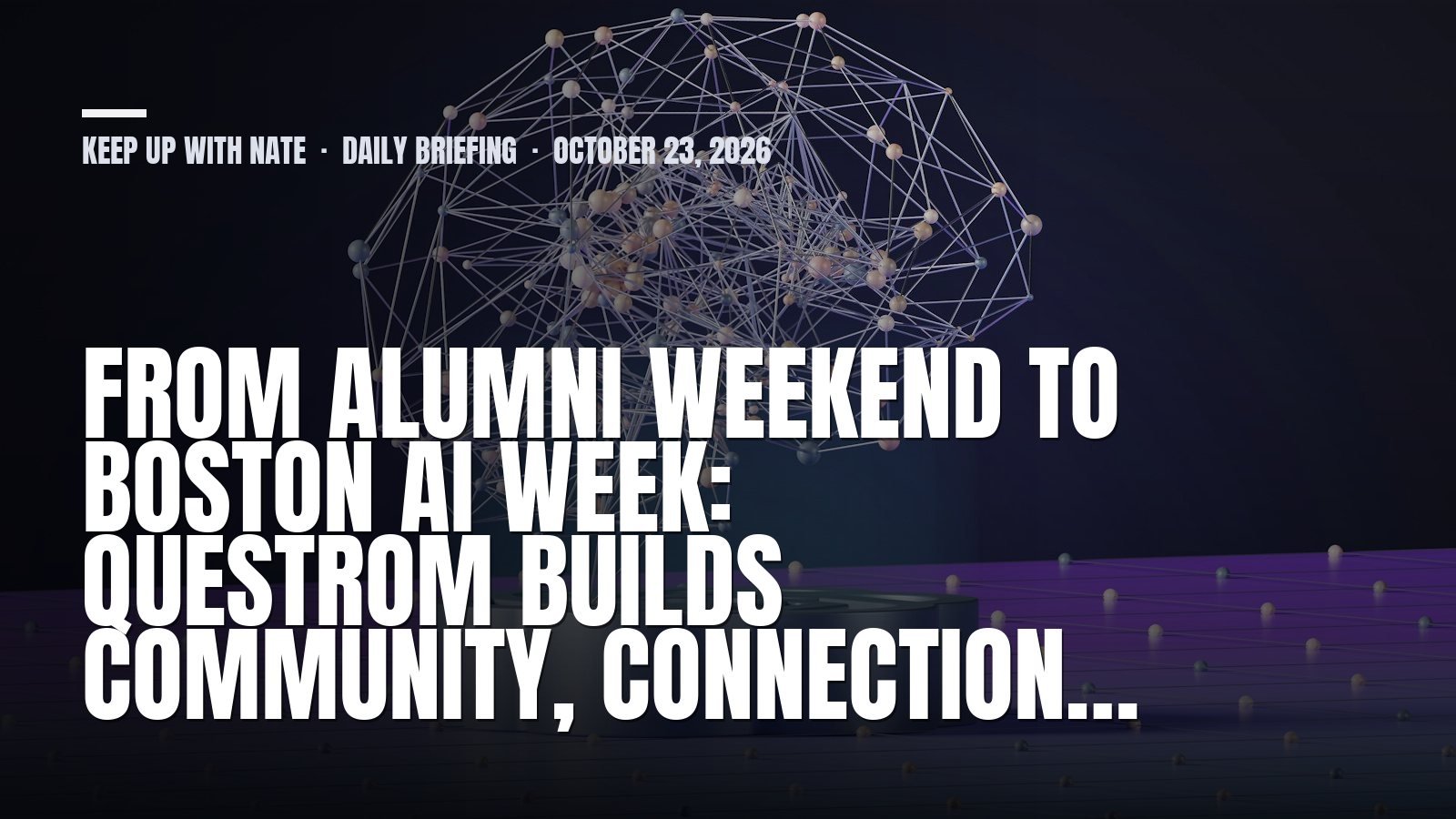 Keep Up With Nate daily briefing: From Alumni Weekend to Boston AI Week: Questrom Builds Community, Connection…