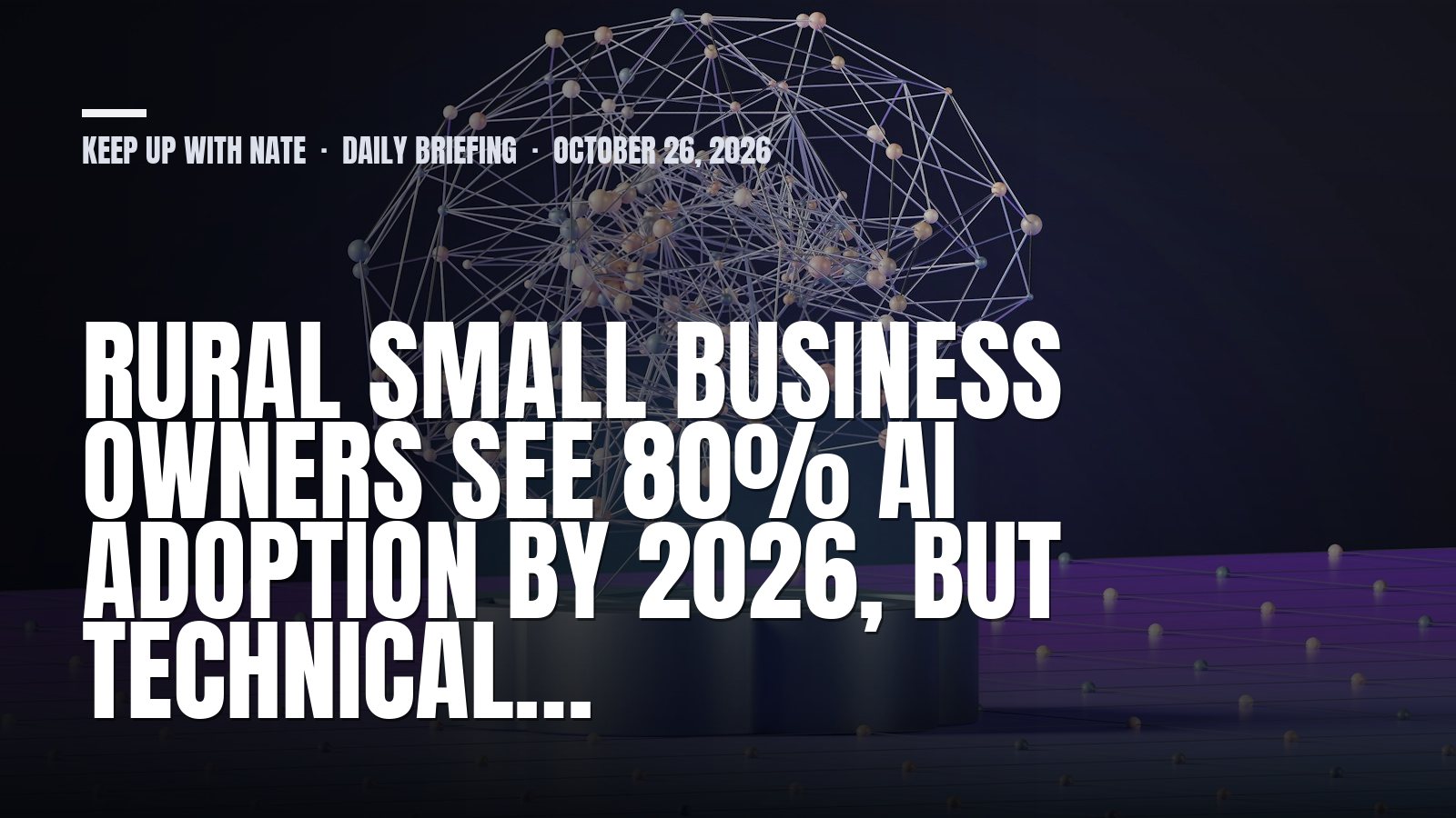 Keep Up With Nate daily briefing: Rural small business owners see 80% AI adoption by 2026, but technical…