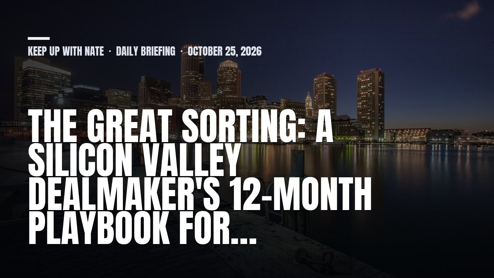 Keep Up With Nate daily briefing: The Great Sorting: A Silicon Valley Dealmaker's 12-Month Playbook for…
